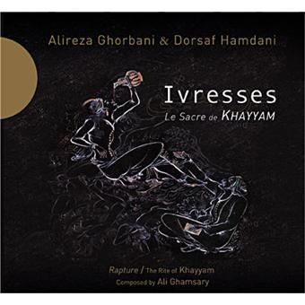 Ivresses : le sacre de Khayyam = Rapture : the rite of Khayyam